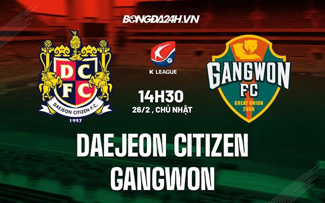 Nhận định Daejeon Citizen vs Gangwon 14h30 ngày 26/2 (VĐQG Hàn Quốc 2023)