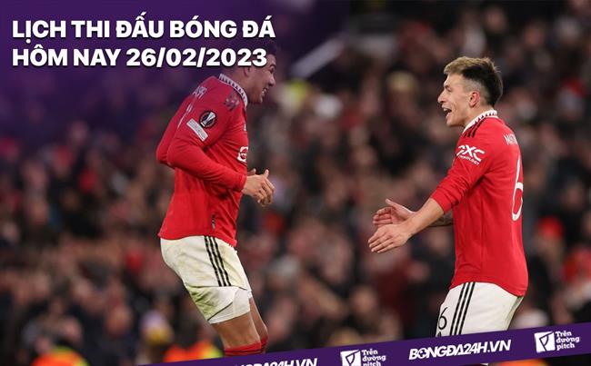 Lich thi dau bong da hom nay 26/2/2023