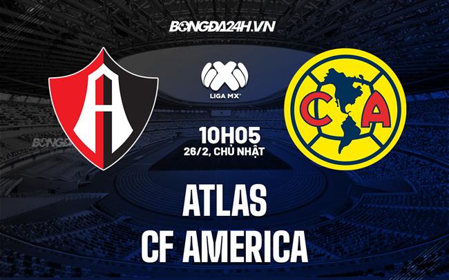 Nhận định bóng đá Atlas vs CF America 10h05 ngày 26/2 (VĐQG Mexico 2023)