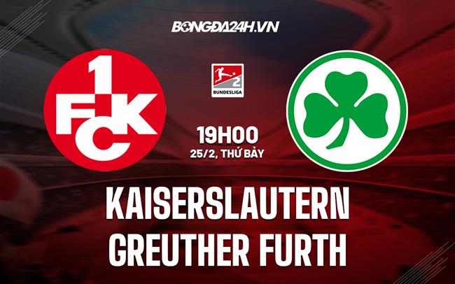 Nhận định Kaiserslautern vs Greuther Furth 19h00 ngày 25/2 (Hạng 2 Đức 2022/23)