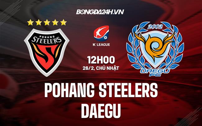 Nhận định Pohang Steelers vs Daegu 12h00 ngày 26/2 (VĐQG Hàn Quốc 2023)