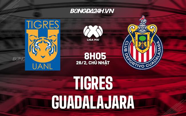 Nhận định bóng đá Tigres vs Guadalajara 8h05 ngày 26/2 (VĐQG Mexico 2023)