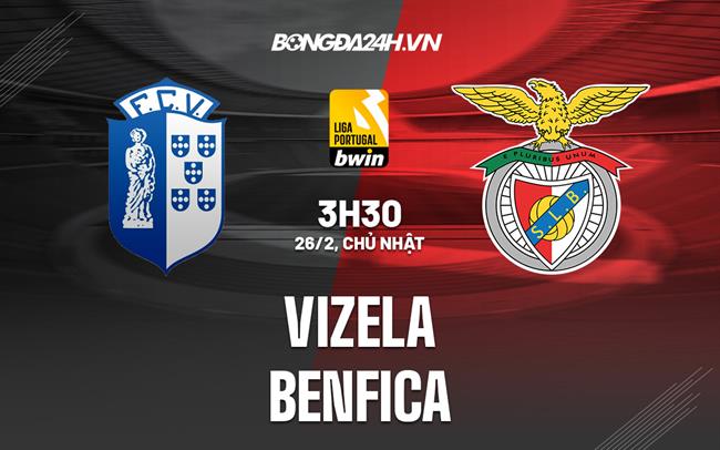 Nhận định - dự đoán Vizela vs Benfica 3h30 ngày 26/2 (VĐQG Bồ Đào Nha 2022/23)