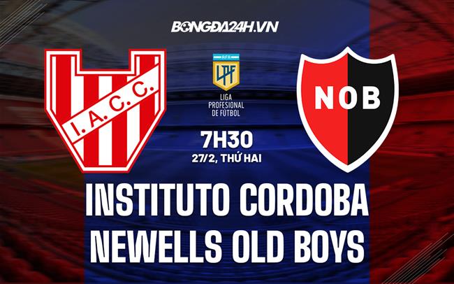 Nhận định Instituto Cordoba vs Newells Old Boys 7h30 ngày 27/2 (VĐQG Argentina 2023)