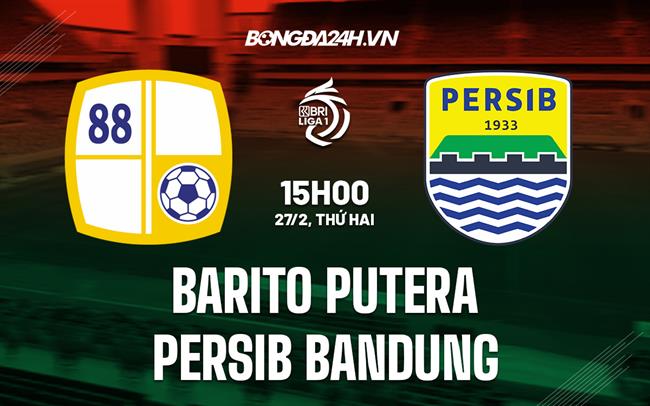 Nhận định Barito Putera vs Persib Bandung 15h00 ngày 27/2 (VĐQG Indonesia 2022/23)