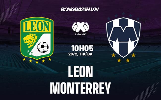Nhận định - dự đoán Leon vs Monterrey 10h10 ngày 28/2 (VĐQG Mexico 2023)