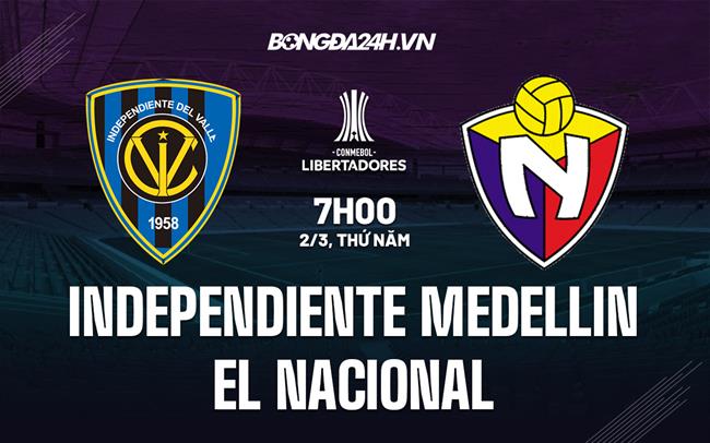 Nhận định Independiente Medellin vs El Nacional 7h00 ngày 2/3 (Copa Libertadores)