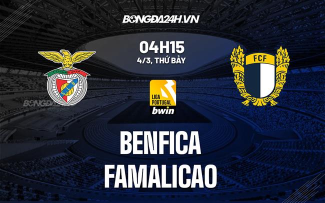 Nhận định Benfica vs Famalicao 4h15 ngày 4/3 (VĐQG Bồ Đào Nha 2022/23)