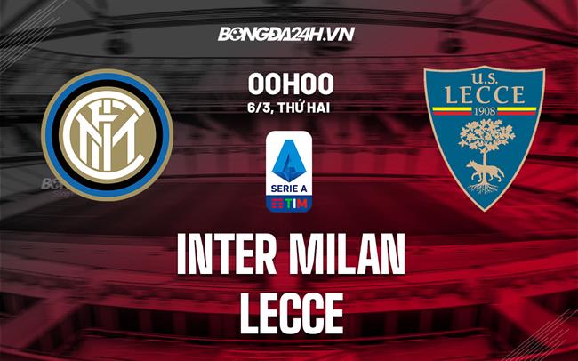 Nhận định -  Inter Milan vs Lecce 0h00 ngày 6/3 (Serie A 2022/23)