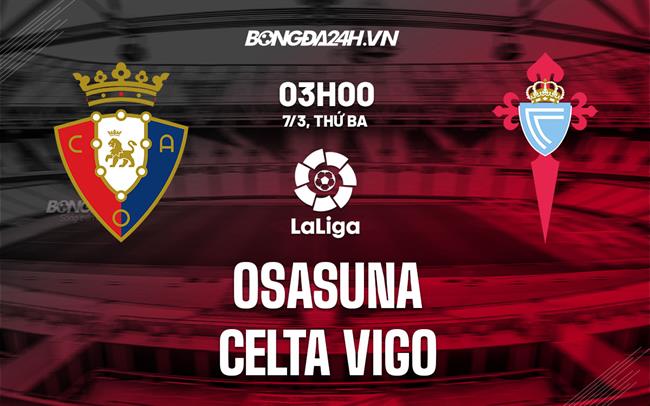 Nhận định -  Osasuna vs Celta Vigo 3h00 ngày 7/3 (La Liga 2022/23)