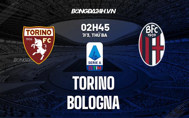 Nhận định -  Torino vs Bologna 2h45 ngày 7/3 (Serie A 2022/23)