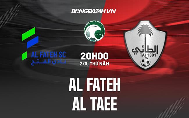 Nhận định -  Al Fateh vs Al Tai VĐQG 20h00 ngày 2/3 (Saudi Arabia 2022/23)