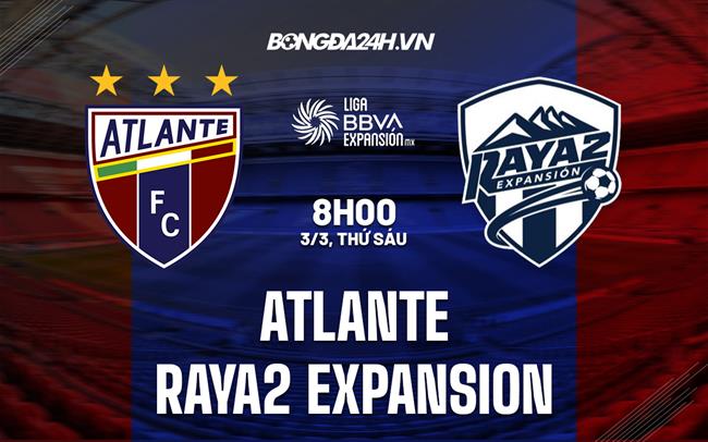 Nhận định bóng đá Atlante vs Raya2 Expansion 8h00 ngày 3/3 (Hạng 2 Mexico 2023)