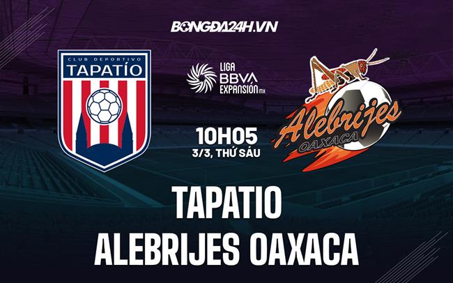 Nhận định - dự đoán Tapatio vs Alebrijes 10h05 ngày 3/3 (Hạng 2 Mexico 2023)