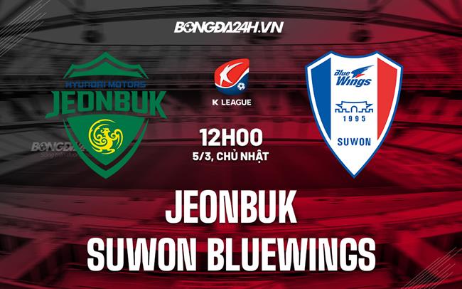 Nhận định Jeonbuk vs Suwon Bluewings 12h00 ngày 5/3 (VĐQG Hàn Quốc 2023)