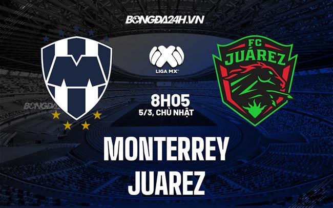 Nhận định - dự đoán Monterrey vs Juarez 8h10 ngày 5/3 (VĐGQ Mexico 2023)