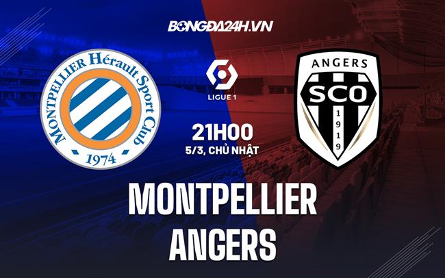 Nhận định - dự đoán Montpellier vs Angers 21h00 ngày 5/3 (VĐQG Pháp 2022/23)