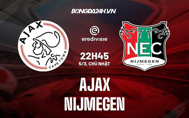 Nhận định bóng đá Ajax vs Nijmegen 22h45 ngày 5/3 (VĐQG Hà Lan 2022/23)