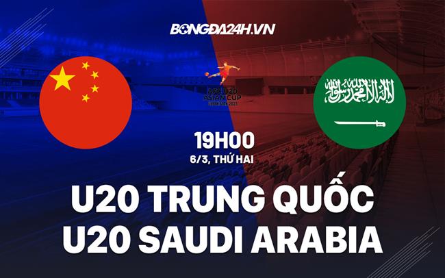 Nhận định U20 Trung Quốc vs U20 Saudi Arabia 19h00 ngày 6/3 (VCK U20 châu Á 2023)