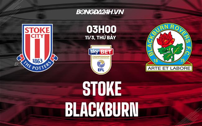 Nhận định -  Stoke vs Blackburn 3h00 ngày 11/3 (Hạng Nhất Anh 2022/23)