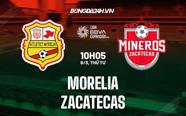 Nhận định bóng đá Morelia vs Zacatecas 10h05 ngày 8/3 (Hạng 2 Mexico 2023)