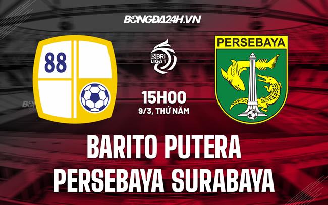 Nhận định Barito Putera vs Persebaya 15h00 ngày 9/3 (VĐQG Indonesia 2022/23)