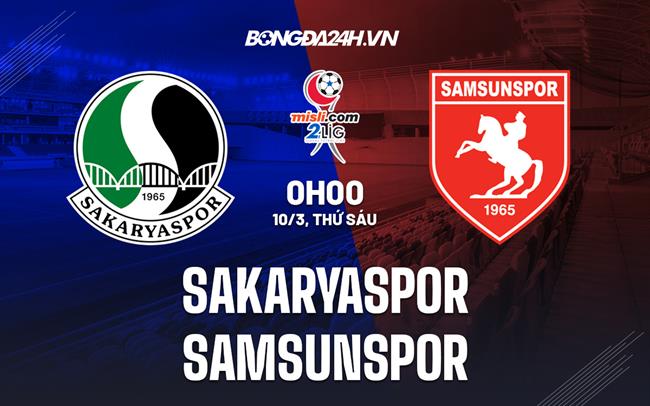 Nhận định Sakaryaspor vs Samsunspor 0h00 ngày 10/3 (Hạng 2 Thổ Nhĩ Kỳ 2022/23)