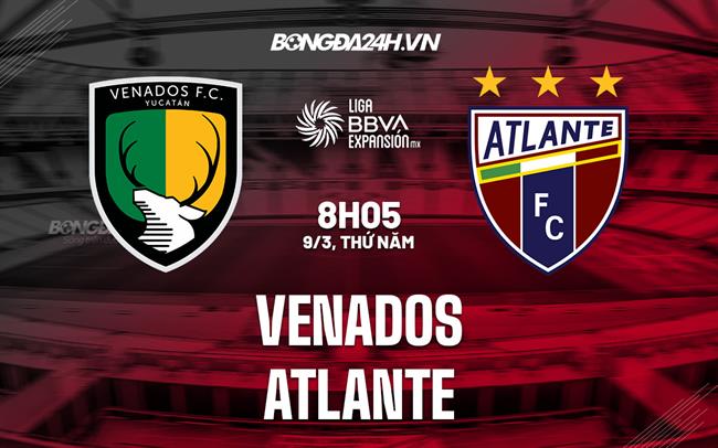 Nhận định - dự đoán Venados vs Atlante 8h05 ngày 9/3 (Hạng 2 Mexico 2023)
