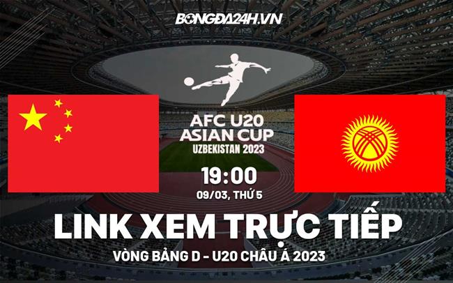 Trực tiếp Trung Quốc vs Kyrgyzstan link xem U20 Châu Á 2023 hôm nay 9/3
