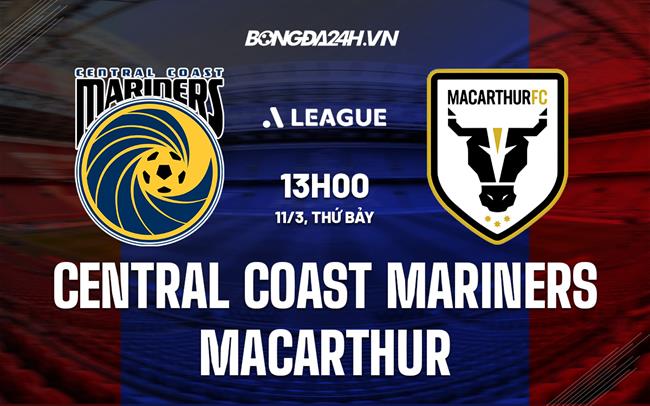 Nhận định Central Coast Mariners vs Macarthur 13h00 ngày 11/3 (VĐQG Australia 2022/23)