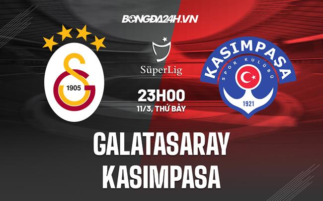 Nhận định Galatasaray vs Kasimpasa 23h00 ngày 11/3 (VĐQG Thổ Nhĩ Kỳ 2022/23)