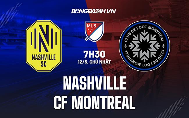 Nhận định Nashville vs CF Montreal 7h30 ngày 12/3 (Nhà Nghề Mỹ 2023)