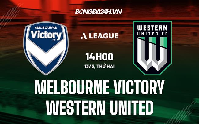 Nhận định Melbourne Victory vs Western United 14h00 ngày 13/3 (VĐQG Australia 2022/23)