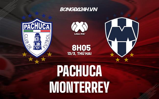 Nhận định - dự đoán Pachuca vs Monterrey 8h05 ngày 13/3 (VĐQG Mexico 2023)