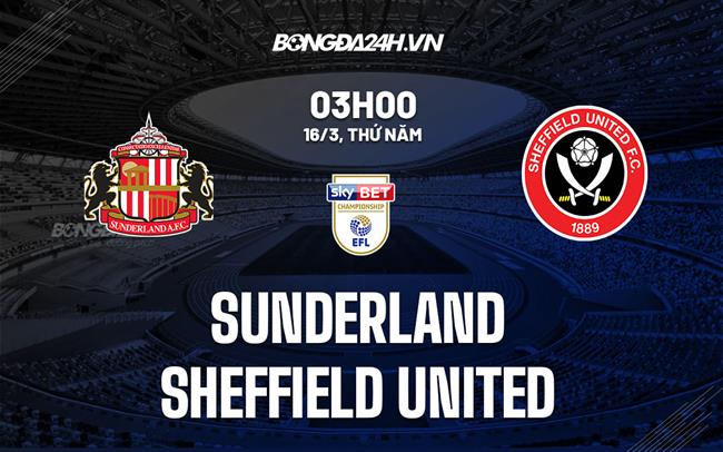 Nhận định Sunderland vs Sheffield United 3h00 ngày 16/3 (Hạng Nhất Anh 2022/23)