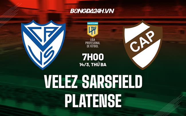 Nhận định Velez Sarsfield vs Platense 7h00 ngày 14/3 (VĐQG Argentina 2023)