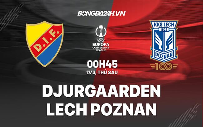 Nhận định Djurgardens vs Lech Poznan 0h45 ngày 17/3 (Europa Conference League 2022/23)