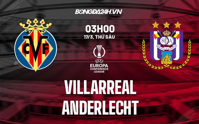 Nhận định Villarreal vs Anderlecht 3h00 ngày 17/3 (Europa Conference League 2022/23)