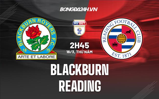 Nhận định bóng đá Blackburn vs Reading 2h45 ngày 16/3 (Hạng nhất Anh 2022/23)