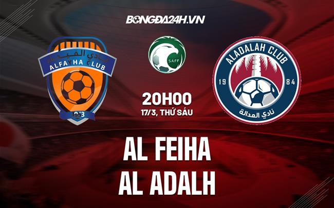 Nhận định Al Feiha vs Al Adalh 20h00 ngày 17/3 (VĐQG Saudi Arabia 2022/23)