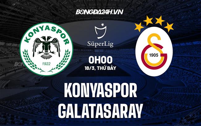 Nhận định Konyaspor vs Galatasaray 0h00 ngày 18/3 (VĐQG Thổ Nhĩ Kỳ 2022/23)