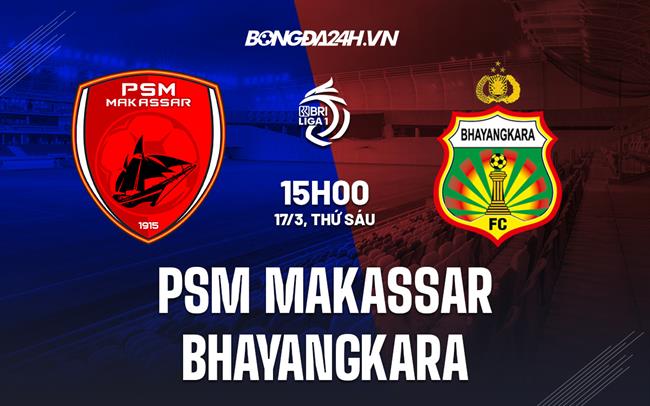 Nhận định PSM Makassar vs Bhayangkara Solo 15h00 ngày 17/3 (VĐQG Indonesia 2022/23)
