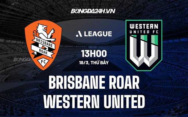 Nhận định Brisbane Roar vs Western United 13h00 ngày 18/3 (VĐQG Australia 2022/23)