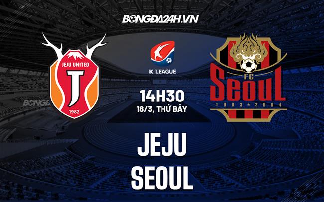 Nhận định bóng đá Jeju vs Seoul 14h30 ngày 18/3 (VĐQG Hàn Quốc 2023)