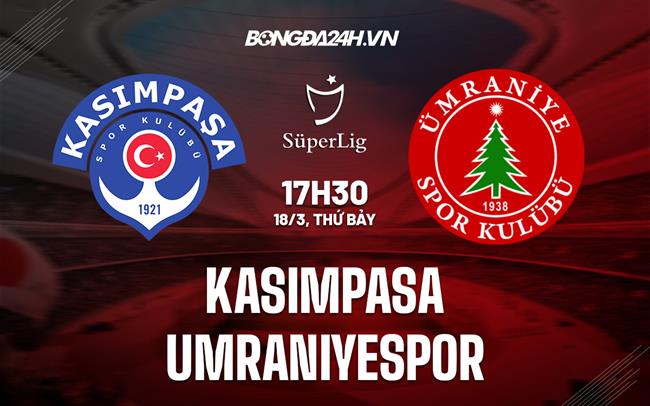 Nhận định Kasimpasa vs Umraniyespor 17h30 ngày 18/3 (VĐQG Thổ Nhĩ Kỳ 2022/23)