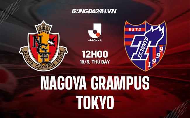 Nhận định - dự đoán Nagoya Grampus vs Tokyo 12h00 ngày 18/3 (VĐQG Nhật 2023)