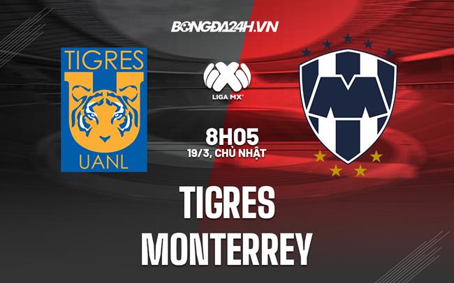 Nhận định - dự đoán Tigres vs Monterrey 8h05 ngày 19/3 (VĐQG Mexico 2023)