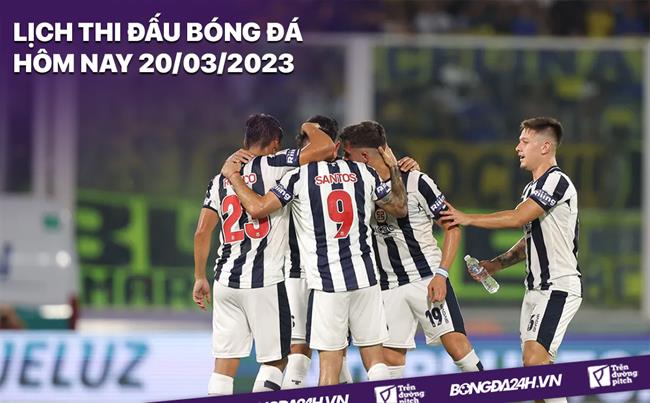 Lich thi dau bong da hom nay 20/3/2023
