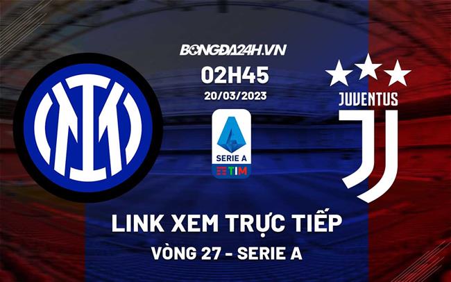 Link xem trực tiếp Inter Milan vs Juventus (Vòng 27 Serie A 2022/23) Link xem truc tiep Inter Milan vs Juventus (Vong 27 Serie A 2022/23)
