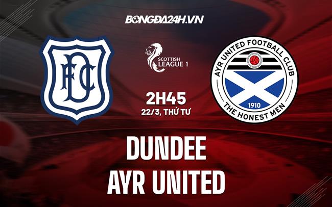 Nhận định Dundee vs Ayr 02h45 ngày 22/3 (Hạng 2 Scotland 2022/23)